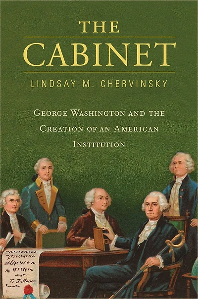 Cabinet: George Washington and the Creation of an American Institution