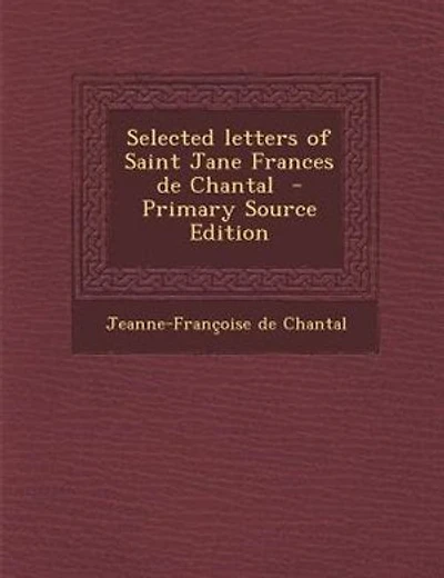 Selected letters of Saint Jane Frances de Chantal - Primary Source Edition