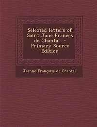 Selected letters of Saint Jane Frances de Chantal  - Primary Source Edition