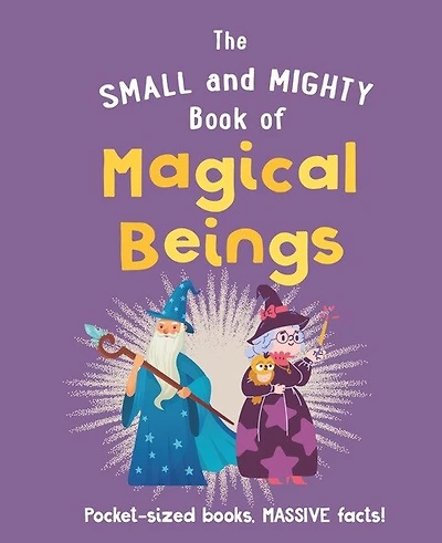 The Small and Mighty Book of Magical Beings: Pocket-sized books, MASSIVE facts!