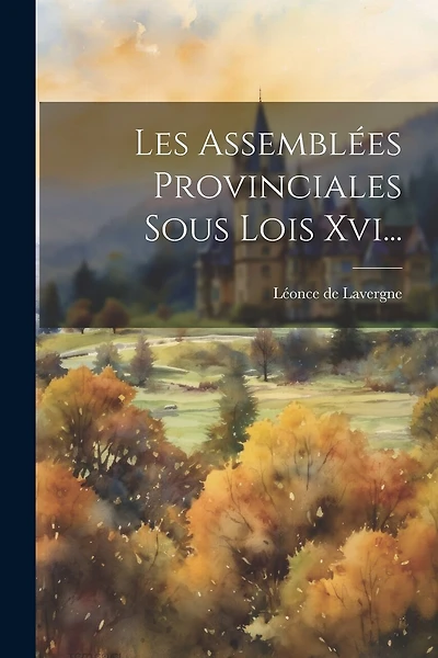 Les Assemblées Provinciales Sous Lois Xvi