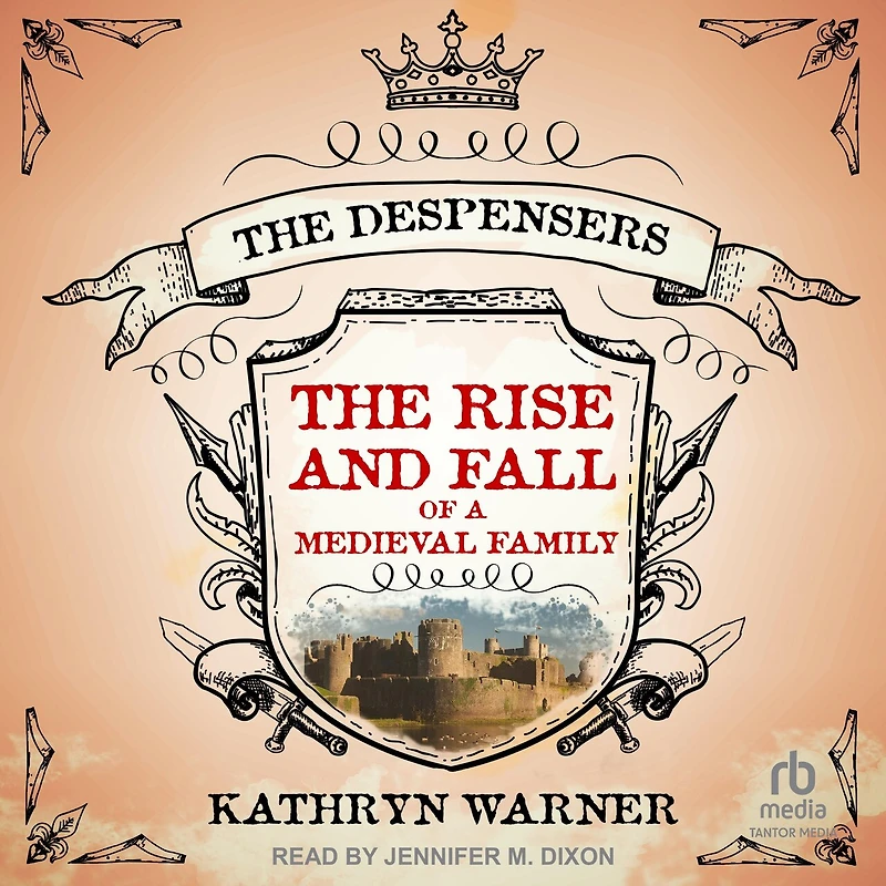 The Rise and Fall of a Medieval Family: Despensers