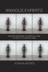 Anxious Experts: Disaster Response And Spiritual Care From 9/11 To The Climate Crisis