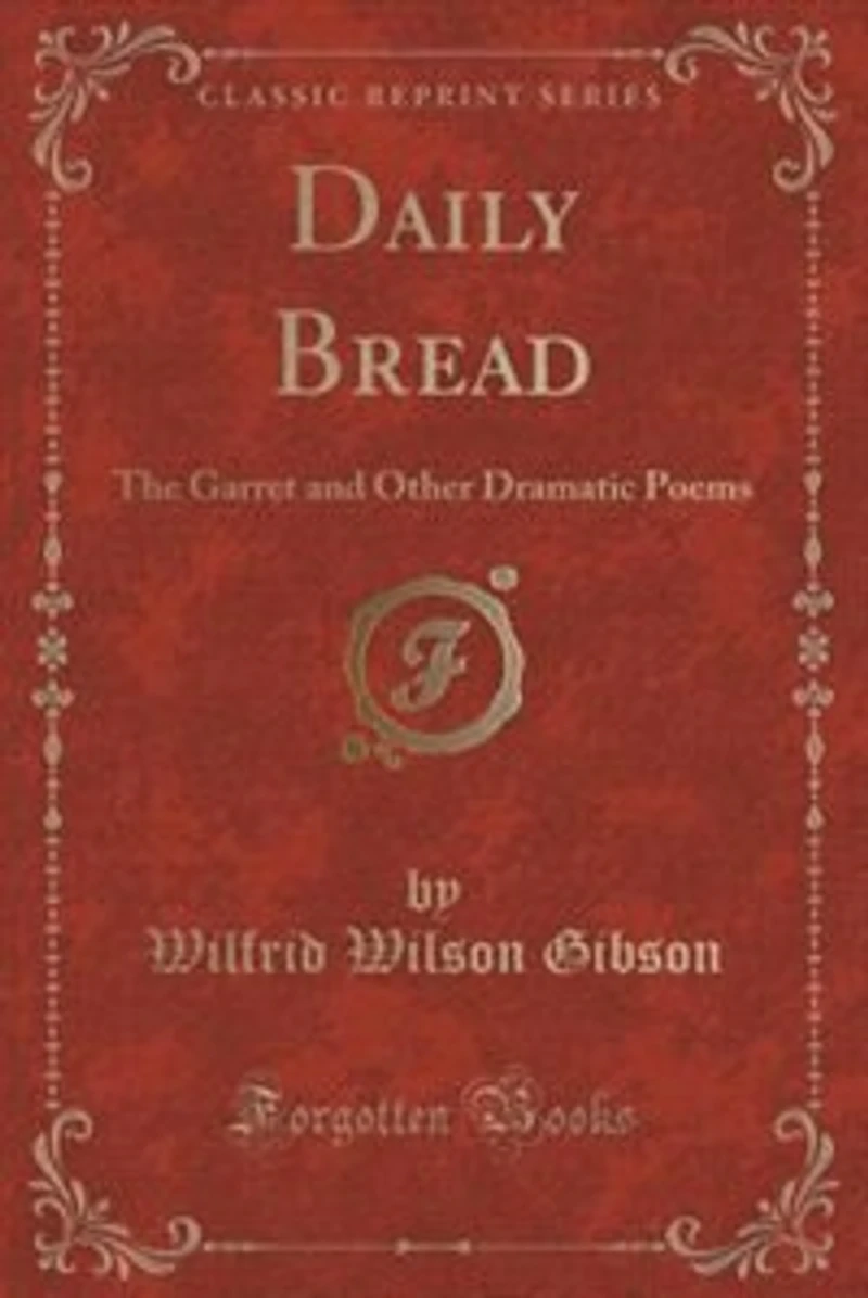 Daily Bread: The Garret and Other Dramatic Poems (Classic Reprint)