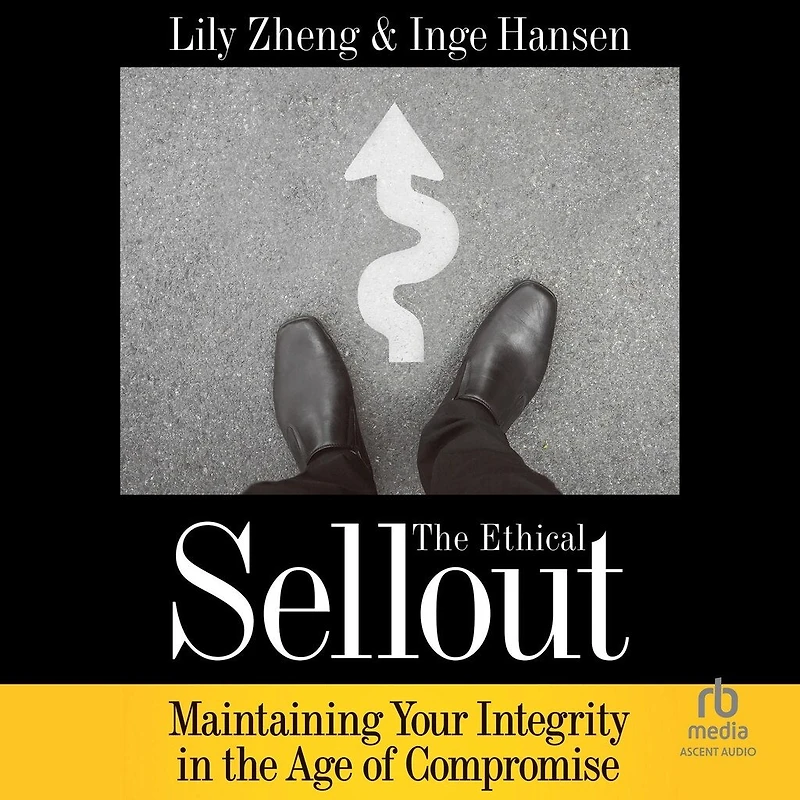 the Ethical Sellout: Maintaining Your Integrity Age of Compromise