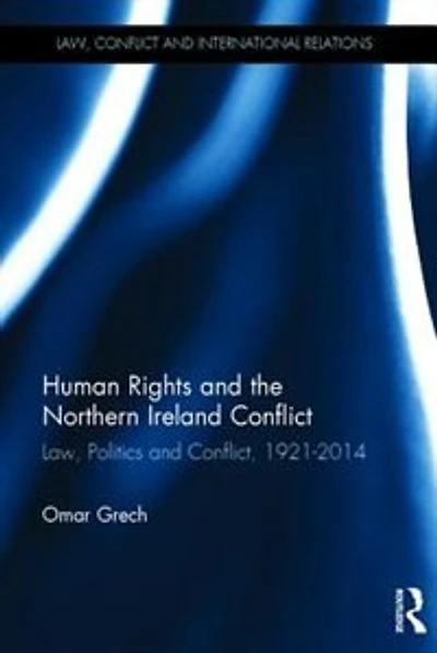 Human Rights and the Northern Ireland Conflict: Law, Politics Conflict, 1921-2014
