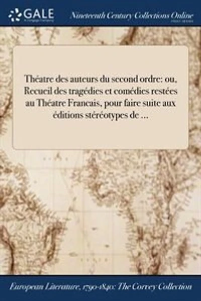 Théatre des auteurs du second ordre: ou, Recueil des tragédies et comédies restées au Théatre Francais, pour faire suite aux éditions st