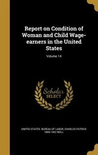 Report on Condition of Woman and Child Wage-earners in the United States; Volume 14
