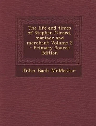 The life and times of Stephen Girard, mariner and merchant Volume 2 - Primary Source Edition