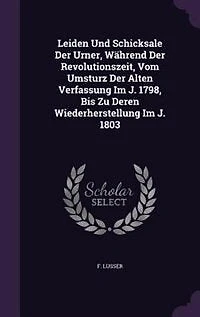 Leiden Und Schicksale Der Urner, Während Revolutionszeit, Vom Umsturz Alten Verfassung Im J. 1798, Bis Zu Deren Wiederherstellung 1803