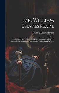 Mr. William Shakespeare: Original and Early Editions of his Quartos and Folios, his Source Books and Those Containing Contemporary Notices