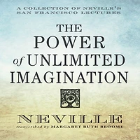 The Power Unlimited Imagination: A Collection Of Neville's San Francisco Lectures