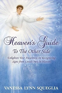 Heaven's Guide To The Other Side: Enlighten Your Awareness In Recognizing Signs from Loved Ones In Heaven