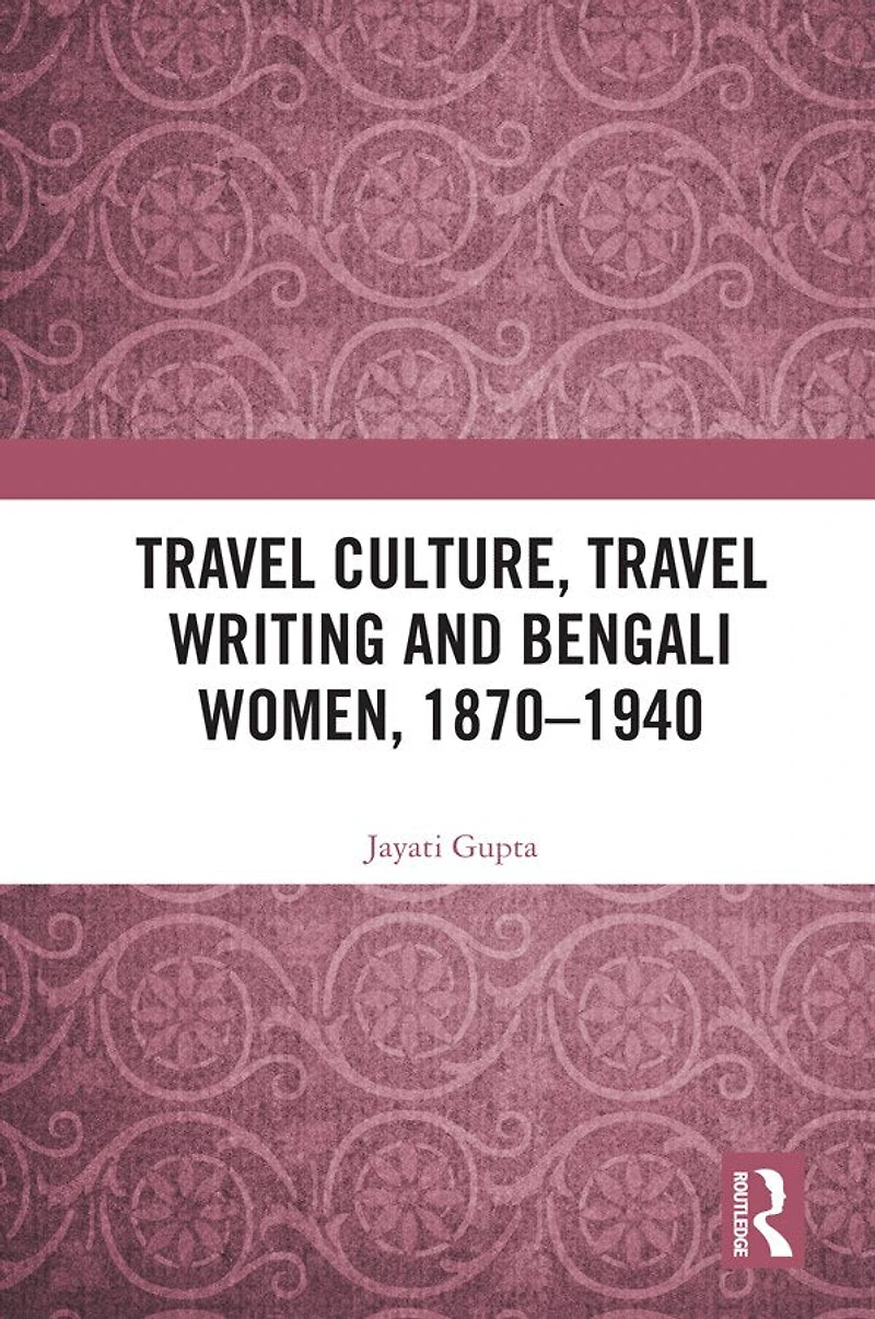 Travel Culture, Writing and Bengali Women, 1870-1940