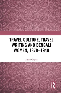 Travel Culture, Writing and Bengali Women, 1870-1940