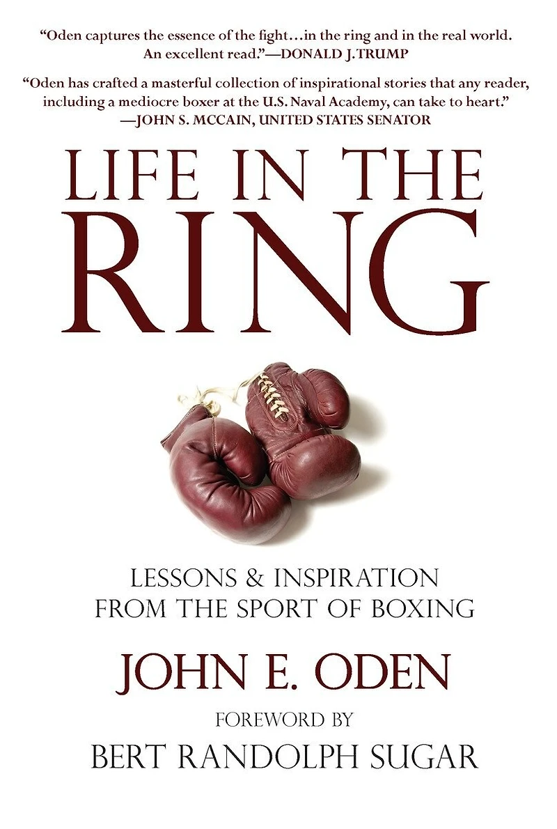 Life the Ring: Lessons and Inspiration from Sport of Boxing Including Muhammad Ali, Oscar de la Hoya, Jake LaMotta, George Foreman, Floyd Patterson, Rocky Marciano