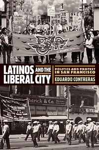 Latinos and the Liberal City: Politics Protest San Francisco
