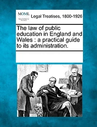 The Law Of Public Education In England And Wales: A Practical Guide To Its Administration.