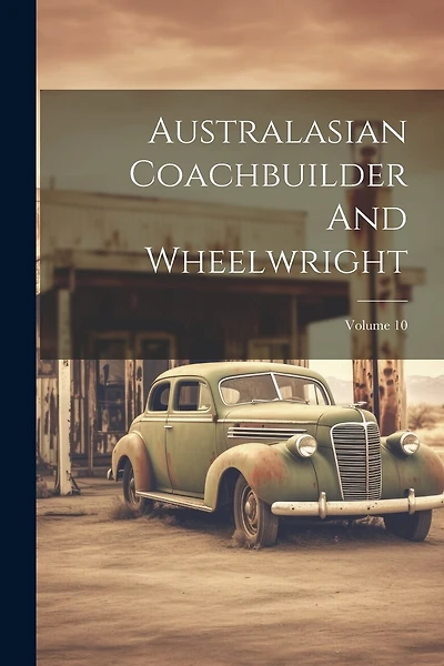 Australasian Coachbuilder And Wheelwright; Volume 10