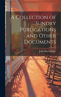 A Collection of Sundry Publications and Other Documents