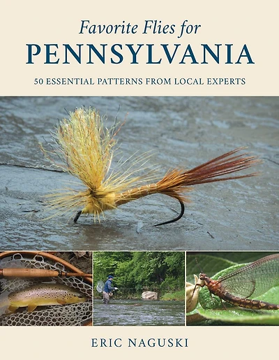 Favorite Flies For Pennsylvania: 50 Essential Patterns From Local Experts