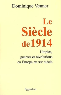 Le siècle de 1914 : utopies, guerres et révolutions en Europe au XXe siècle: utopies, guerres et révolutions en Europe au XXe siècle