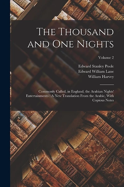 The Thousand and One Nights: Commonly Called, in England, the Arabian Nights' Entertainments: A New Translation From the Arabic, With Copious Notes; Volume 2