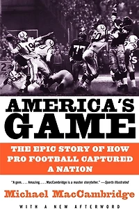 America's Game: The Epic Story Of How Pro Football Captured A Nation