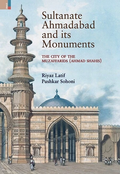 Sultanate Ahmadabad and its Monuments: The City of the Muzaffarids (Ahmad Shahis): The City of the Muzaffarids (Ahmad Shahis)