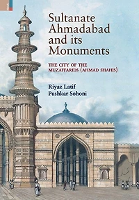 Sultanate Ahmadabad and its Monuments: The City of the Muzaffarids (Ahmad Shahis): The City of the Muzaffarids (Ahmad Shahis)