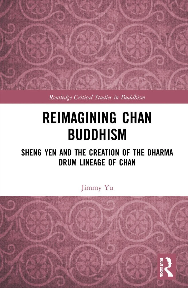 Reimagining Chan Buddhism: Sheng Yen and the Creation of Dharma Drum Lineage