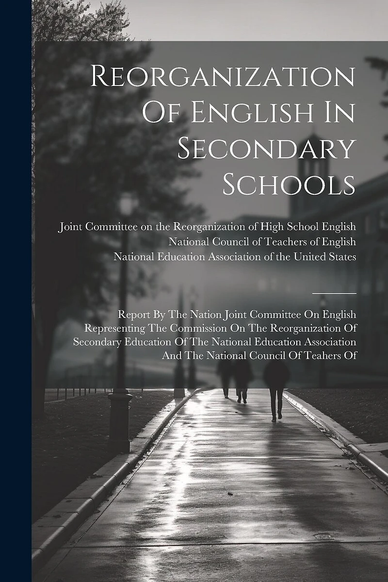 Reorganization Of English In Secondary Schools: Report By The Nation Joint Committee On English Representing The Commission On The Reorganization Of Secondary Education Of The National Education Association And The National Council Of Teahers Of