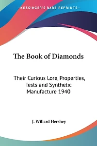 The Book of Diamonds: Their Curious Lore, Properties, Tests and Synthetic Manufacture 1940