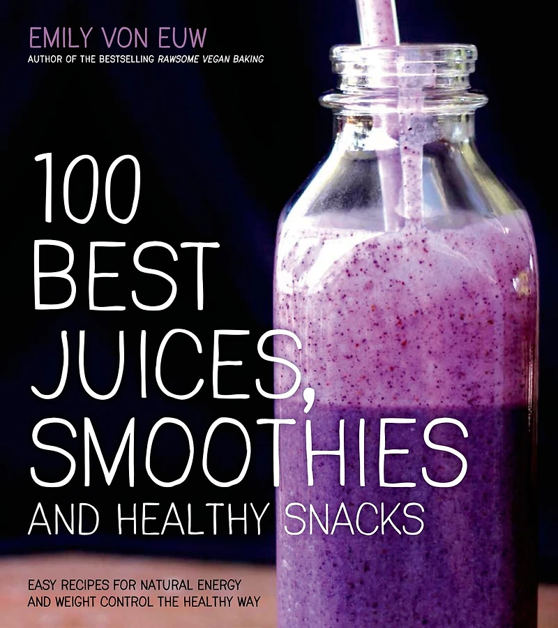 100 BEST JUICES SMOOTHIES & Healthy SNAC: Easy Recipes For Natural Energy Weight Control the Way