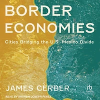 Border Economies: Cities Bridging the U.S.-Mexico Divide