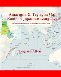 Amarigna & Tigrigna Qal Roots of Japanese Language: The Not So Distant African Roots of the Japanese Language