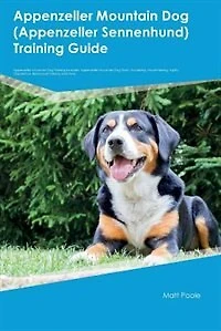 Appenzeller Mountain Dog (Appenzeller Sennenhund) Training Guide Appenzeller Mountain Dog Training Includes: Appenzeller Mountain Dog Tricks, Socializing, Housetraining, Agility, Obedience, Behavioral Trainin