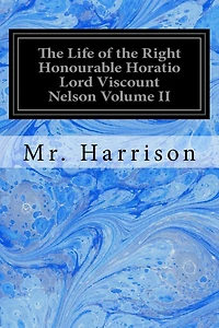 The Life of the Right Honourable Horatio Lord Viscount Nelson Volume II