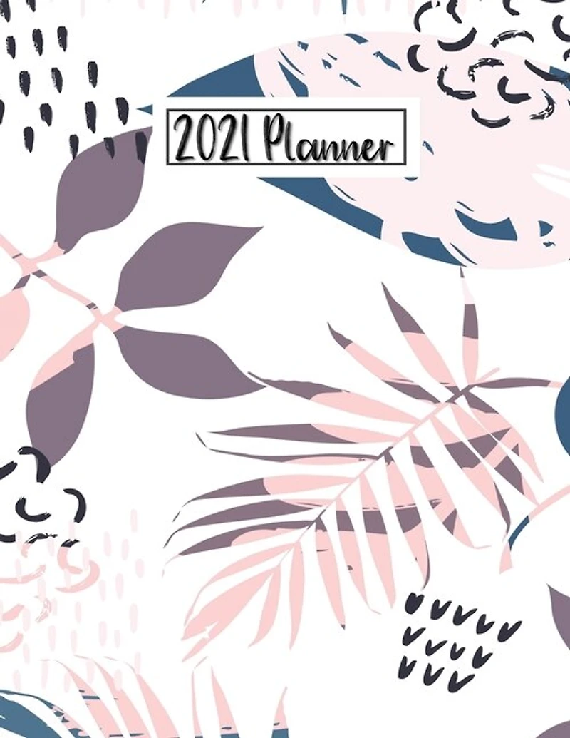 2021 Planner: Daily Weekly Monthly 12 Months Calendar And Organizer Floral Cover Perfect Gift For Women