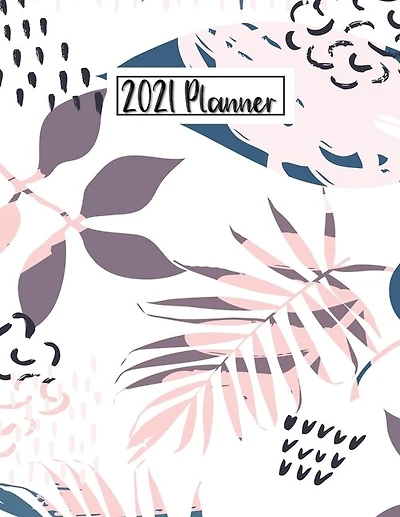 2021 Planner: Daily Weekly Monthly 12 Months Calendar And Organizer Floral Cover Perfect Gift For Women