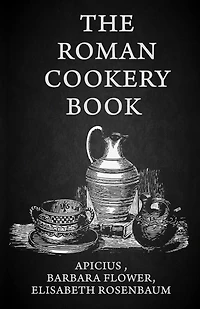 The Roman Cookery Book: A Critical Translation of the Art of Cooking, for Use in the Study and the Kitchen Paperback