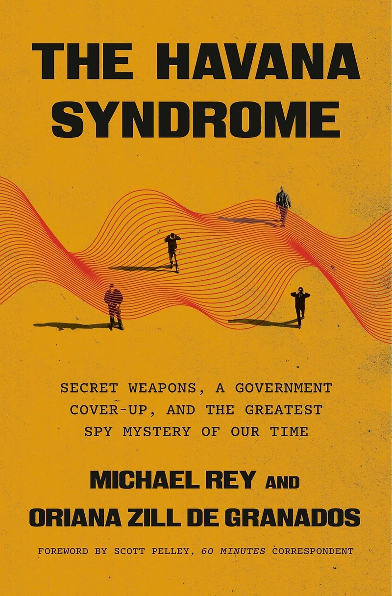 the Havana Syndrome: Secret Weapons, a Government Cover-Up, and Greatest Spy Mystery of Our Time