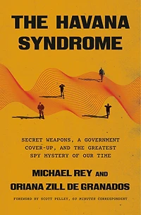 the Havana Syndrome: Secret Weapons, a Government Cover-Up, and Greatest Spy Mystery of Our Time