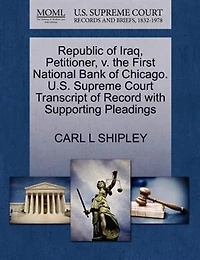 Republic Of Iraq, Petitioner, V. The First National Bank Of Chicago. U.s. Supreme Court Transcript Of Record With Supporting Pleadings