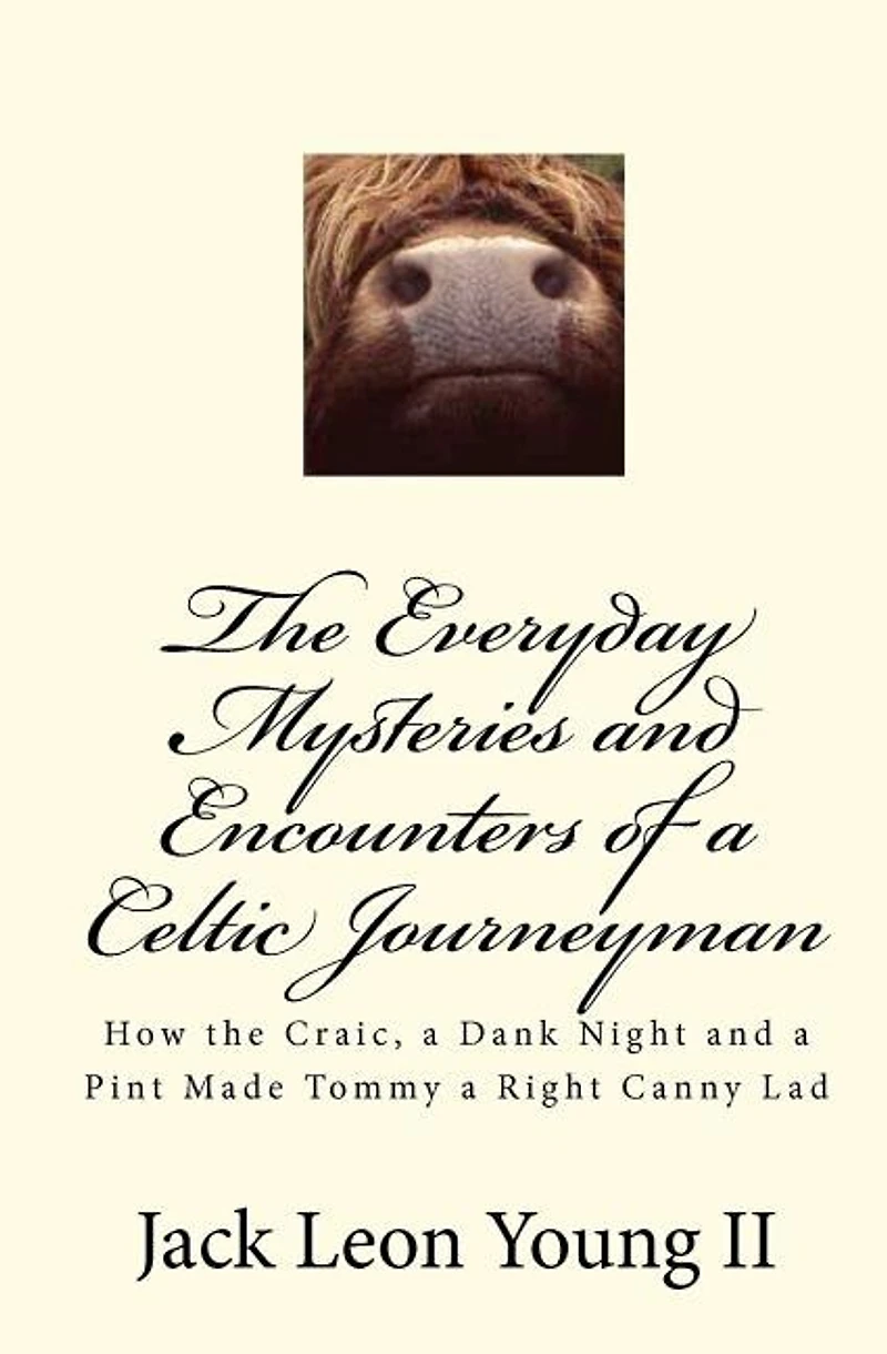The Everyday Mysteries and Encounters of a Celtic Journeyman: How the Craic, a Dank Night and a Pint Made Tommy a Right Canny Lad