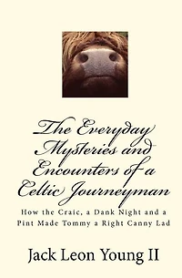 The Everyday Mysteries and Encounters of a Celtic Journeyman: How the Craic, a Dank Night and a Pint Made Tommy a Right Canny Lad