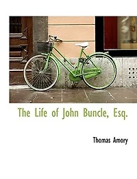 The Life of John Buncle, Esq; [By T. Amory]