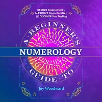 A Beginner's Guide to Numerology: Decode Relationships, Maximize Opportunities, and Discover Your Destiny