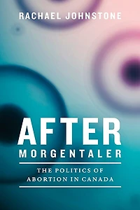 After Morgentaler: The Politics of Abortion Canada
