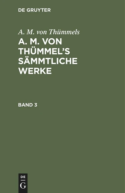A. M. von Thümmels: A. M. von Thümmel’s Sämmtliche Werke. Band 3